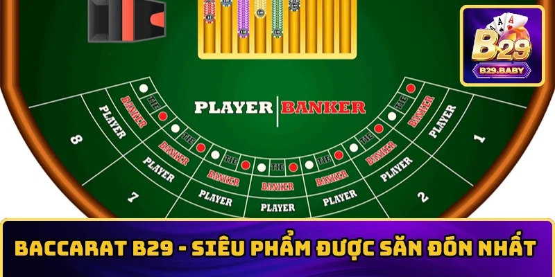 Baccarat B29 – Siêu Phẩm Đổi Thưởng Được Săn Đón Nhất 2025