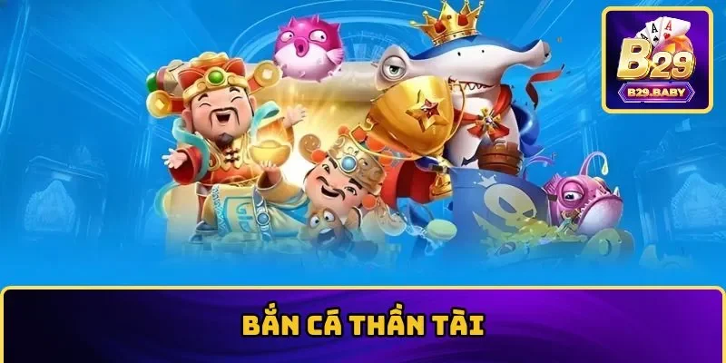 Bắn Cá Thần Tài B29 – Săn Thưởng Đầy Túi, Quà Tặng Ngập Tràn