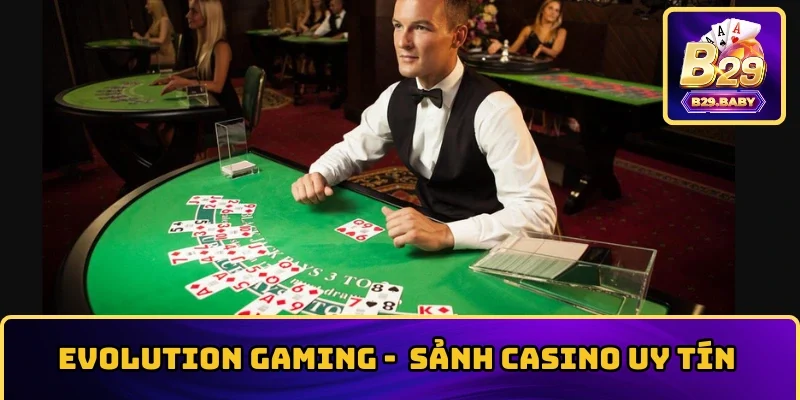 Evolution Gaming B29 – Khám Phá Sảnh Casino Đẳng Cấp Nhất 