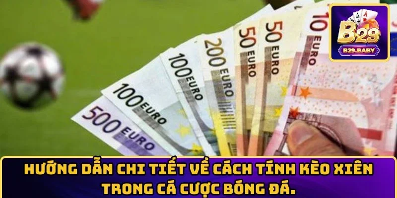 Hướng dẫn chi tiết về cách tính kèo xiên trong cá cược bóng đá.