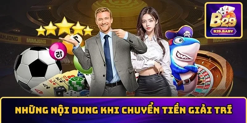 Những nội dung khi chuyển tiền giải trí