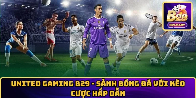 United Gaming B29 – Sảnh Bóng Đá Với Kèo Cược Hấp Dẫn
