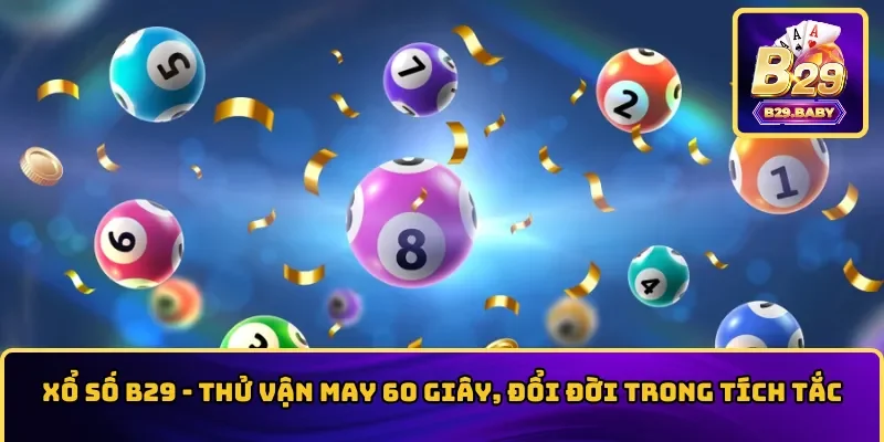Xổ Số B29 - Thử Vận May 60 Giây, Đổi Đời Trong Tích Tắc